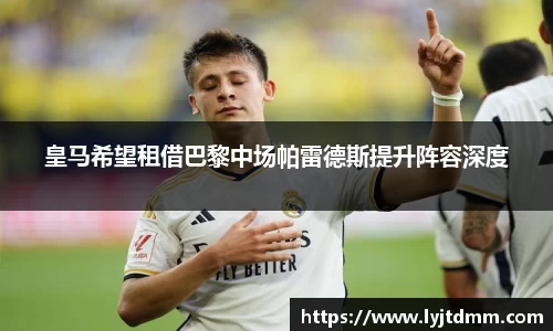 皇马希望租借巴黎中场帕雷德斯提升阵容深度