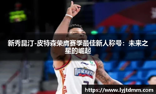 新秀昆汀-皮特森荣膺赛季最佳新人称号：未来之星的崛起