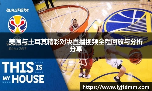 美国与土耳其精彩对决直播视频全程回放与分析分享