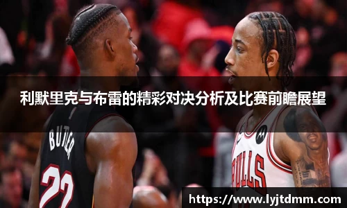 利默里克与布雷的精彩对决分析及比赛前瞻展望
