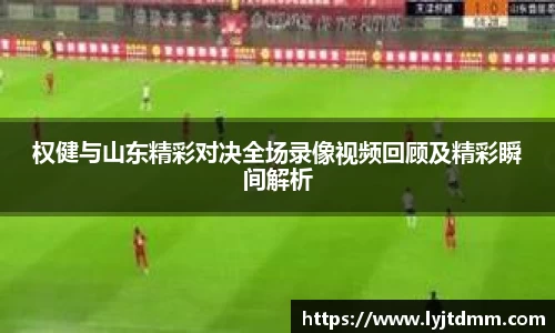 权健与山东精彩对决全场录像视频回顾及精彩瞬间解析